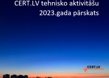 Latvijas kiberdrošības un CERT.LV tehnisko aktivitāšu 2023. gada pārskats Latvijas kiberdrošības un CERT.LV tehnisko aktivitāšu 2023. gada pārskats
